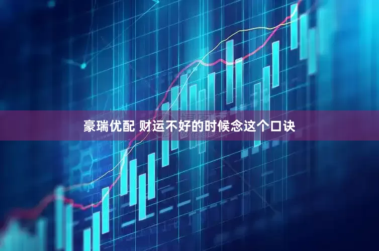 豪瑞优配 财运不好的时候念这个口诀