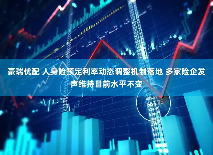 豪瑞优配 人身险预定利率动态调整机制落地 多家险企发声维持目前水平不变
