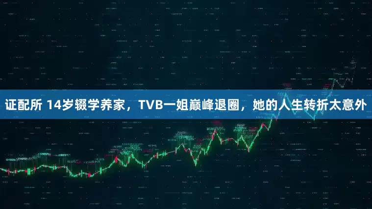 证配所 14岁辍学养家，TVB一姐巅峰退圈，她的人生转折太意外